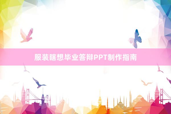 服装瞎想毕业答辩PPT制作指南