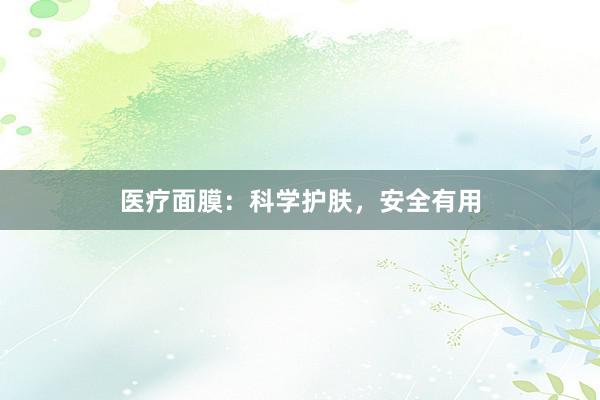 医疗面膜：科学护肤，安全有用